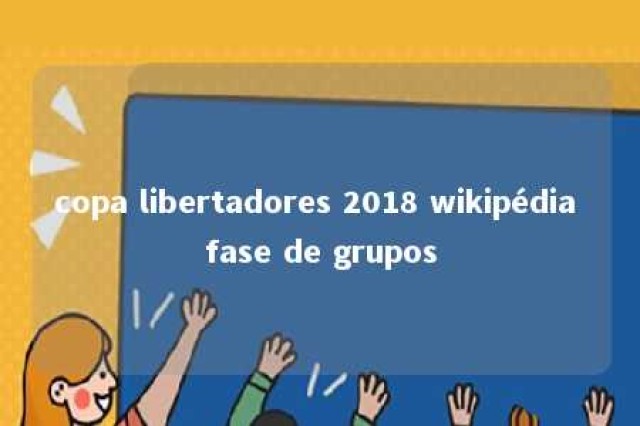 copa libertadores 2018 wikipédia fase de grupos 