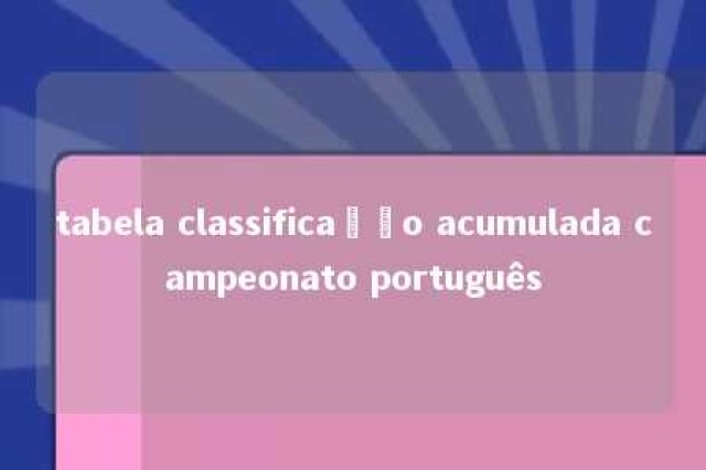 tabela classificação acumulada campeonato português 