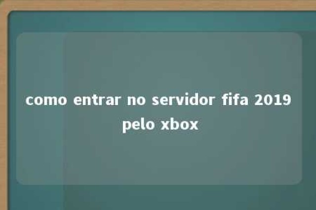 como entrar no servidor fifa 2019 pelo xbox 