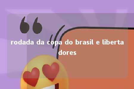 rodada da copa do brasil e libertadores