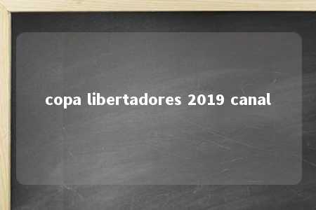 copa libertadores 2019 canal