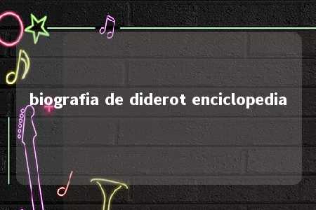 biografia de diderot enciclopedia