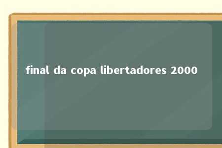 final da copa libertadores 2000