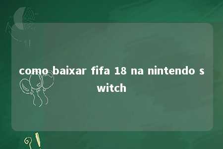 como baixar fifa 18 na nintendo switch