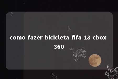 como fazer bicicleta fifa 18 cbox 360