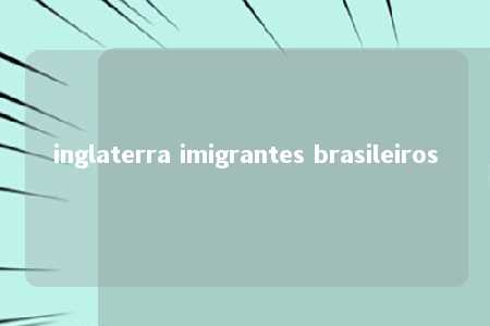 inglaterra imigrantes brasileiros