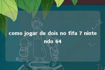 como jogar de dois no fifa 7 nintendo 64