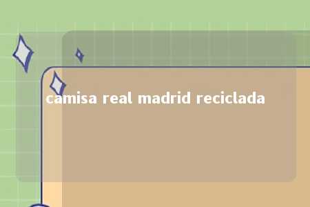 camisa real madrid reciclada