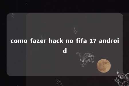 como fazer hack no fifa 17 android