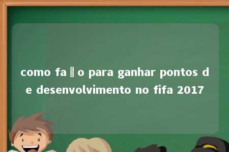 como faço para ganhar pontos de desenvolvimento no fifa 2017