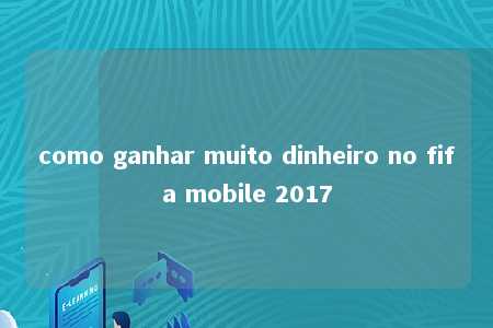 como ganhar muito dinheiro no fifa mobile 2017