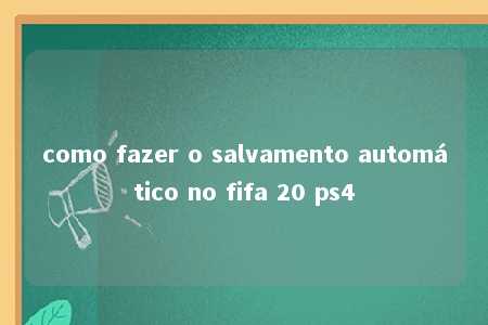 como fazer o salvamento automático no fifa 20 ps4