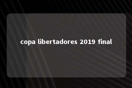 copa libertadores 2019 final