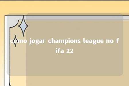 como jogar champions league no fifa 22